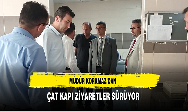 Müdür Korkmaz'dan Çat Kapı Ziyaretler Sürüyor