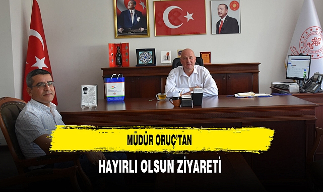 Müdür Oruç’tan Hayırlı Olsun Ziyareti