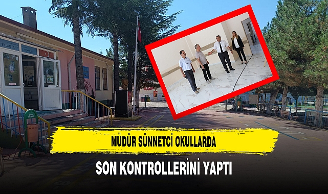 Müdür Sünnetci Okullarda Son Kontrollerini Yaptı