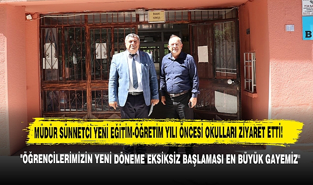 Müdür Sünnetci Yeni Eğitim-Öğretim Yılı Öncesi Okulları Ziyaret Etti!