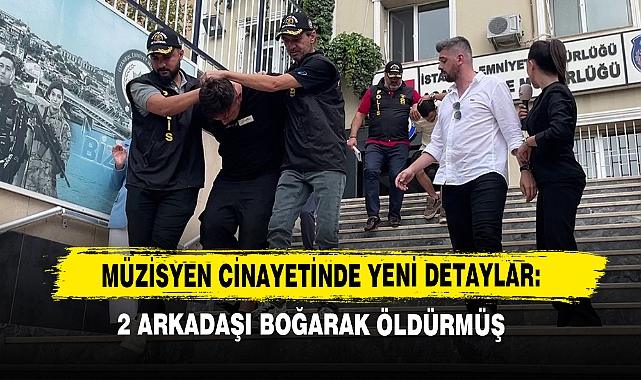 Müzisyen Cinayetinde Yeni Detaylar: 2 Arkadaşı Boğarak Öldürmüş