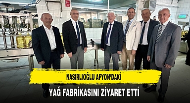 Nasırlıoğlu Afyon’daki Yağ Fabrikasını Ziyaret Etti