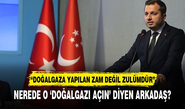 NEREDE O ‘DOĞALGAZI AÇIN’ DİYEN ARKADAŞ?