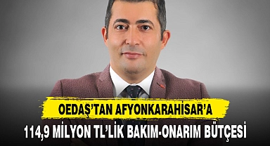 OEDAŞ'TAN AFYONKARAHİSAR'A  114,9 MİLYON TL'LİK BAKIM-ONARIM BÜTÇESİ