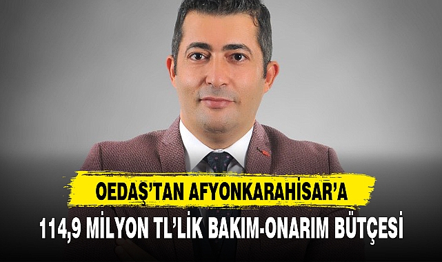 OEDAŞ'TAN AFYONKARAHİSAR'A  114,9 MİLYON TL'LİK BAKIM-ONARIM BÜTÇESİ