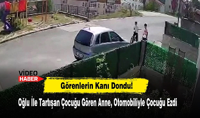 Oğlu İle Tartışan Çocuğu Gören Anne, Otomobiliyle Çocuğu Ezdi
