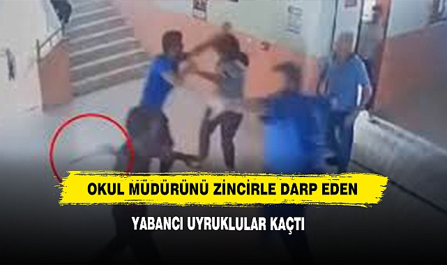 Okul Müdürünü Zincirle Darp Eden Yabancı Uyruklular Kaçtı