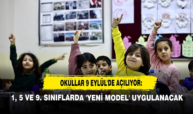 Okullar 9 Eylül'de Açılıyor: 1, 5 Ve 9. Sınıflarda 'Yeni Model' Uygulanacak
