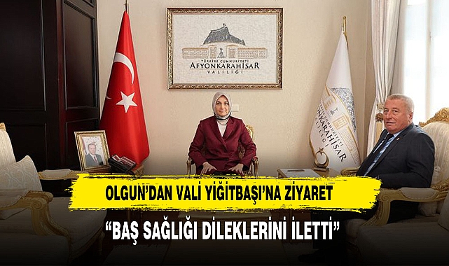 OLGUN'DAN VALİ YİĞİTBAŞI'NA TAZİYE ZİYARETİ