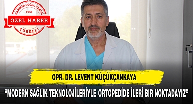 OPR. DR. LEVENT KÜÇÜKÇANKAYA : “MODERN SAĞLIK TEKNOLOJİLERİYLE ORTOPEDİDE İLERİ BİR NOKTADAYIZ”