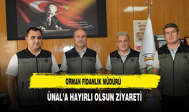 Orman Fidanlık Müdürü Ünal’a Hayırlı Olsun Ziyareti