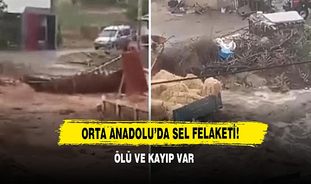 Orta Anadolu’da Sel Felaketi! Ölü Ve Kayıp Var