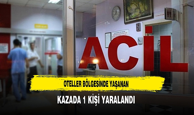 Oteller Bölgesinde Yaşanan Kazada 1 Kişi Yaralandı