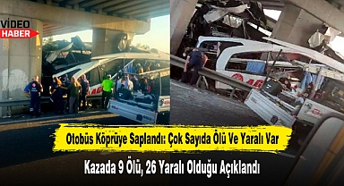 Otobüs Köprüye Saplandı: 9 Ölü, 26 Yaralı Olduğu Açıklandı