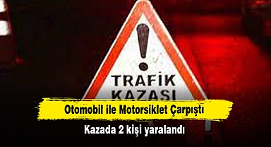 Otomobil ile Motorsiklet Çarpıştı: Kazada 2 kişi yaralandı