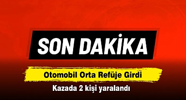 Otomobil Orta Refüje Girdi: Kazada 2 kişi yaralandı