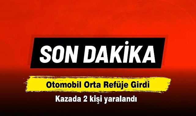 Otomobil Orta Refüje Girdi: Kazada 2 kişi yaralandı