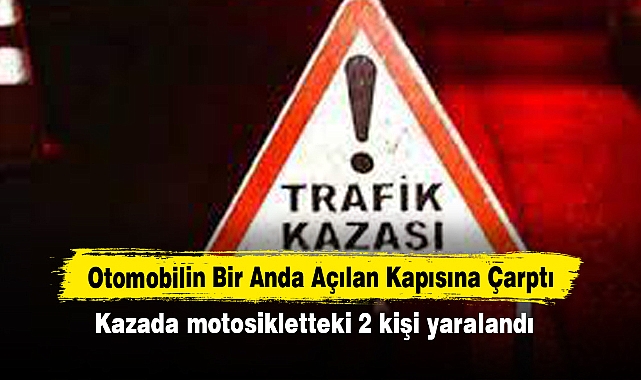 Otomobilin Bir Anda Açılan Kapısına Çarptı: Kazada motosikletteki 2 kişi yaralandı