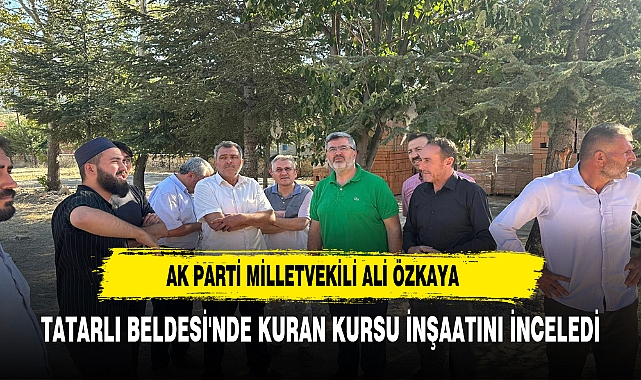 ÖZKAYA, TATARLI BELDESİ'NDE KURAN KURSU İNŞAATINI İNCELEDİ
