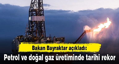 Petrol ve doğal gaz üretiminde tarihi rekor