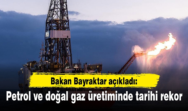 Petrol ve doğal gaz üretiminde tarihi rekor