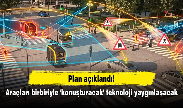 Plan açıklandı! Araçları birbiriyle 'konuşturacak' teknoloji yaygınlaşacak