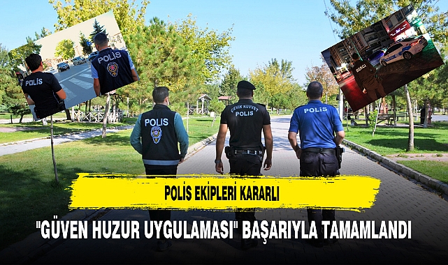 Polis Ekipleri Kararlı  "Güven Huzur Uygulaması" Başarıyla Tamamlandı