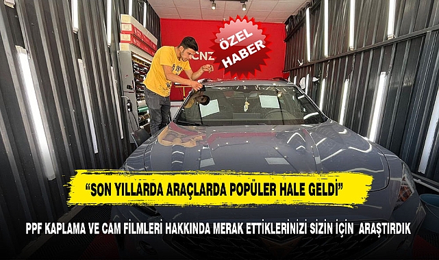 PPF KAPLAMA VE CAM FİLMLERİ HAKKINDA MERAK ETTİKLERİNİZİ SİZİN İÇİN  ARAŞTIRDIK