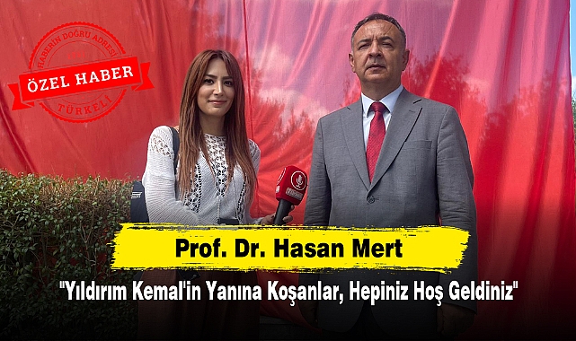 Prof. Dr. Hasan Mert: "Yıldırım Kemal'in Yanına Koşanlar, Hepiniz Hoş Geldiniz"