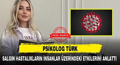 PSİKOLOG TÜRK, SALGIN HASTALIKLARIN İNSANLAR ÜZERİNDEKİ ETKİLERİNİ ANLATTI