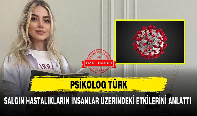 PSİKOLOG TÜRK, SALGIN HASTALIKLARIN İNSANLAR ÜZERİNDEKİ ETKİLERİNİ ANLATTI