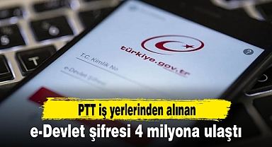 PTT iş yerlerinden alınan e-Devlet şifresi 4 milyona ulaştı