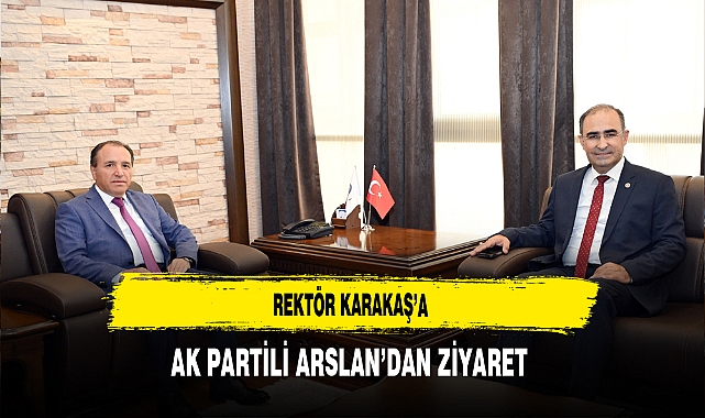 Rektör Karakaş’a AK Partili Arslan’dan Ziyaret