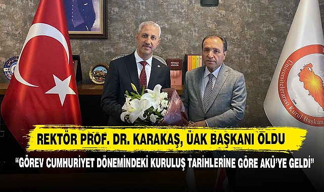  Rektör Prof. Dr. Karakaş, ÜAK Başkanı Oldu