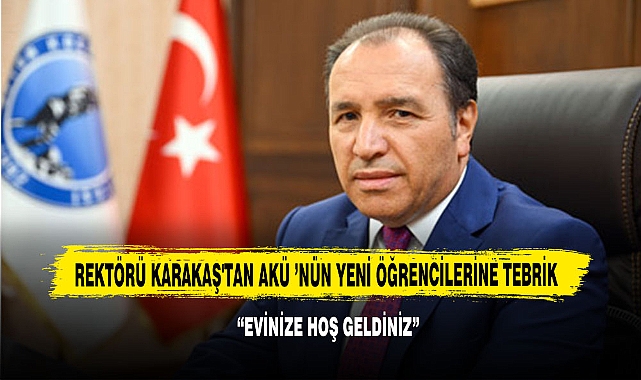 Rektörü Karakaş'tan Akü ’nün Yeni Öğrencilerine Tebrik