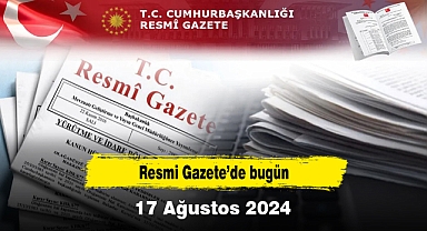 Resmi Gazete’de bugün - 17 Ağustos 2024