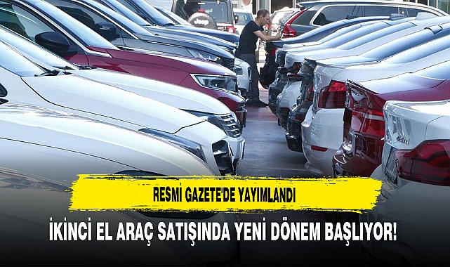 Resmi Gazete'de Yayımlandı İkinci El Araç Satışında Yeni Dönem Başlıyor!