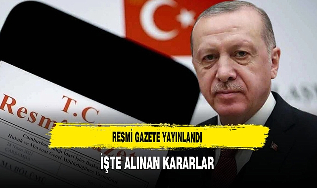 Resmi Gazete Yayınlandı İşte Alınan Kararlar