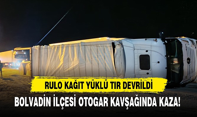 RULO KAĞIT YÜKLÜ TIR DEVRİLDİ