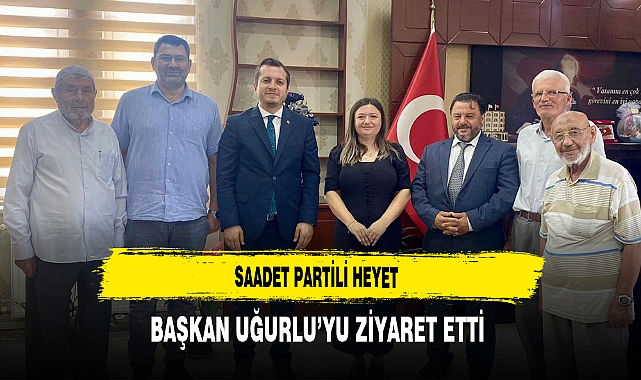 Saadet Partili Heyet Başkan Uğurlu’yu Ziyaret Etti