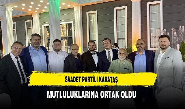 Saadet Partili Karataş Mutluluklarına Ortak Oldu