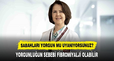 SABAHLARI YORGUN MU UYANIYORSUNUZ? YORGUNLUĞUN SEBEBİ FİBROMİYALJİ OLABİLİR
