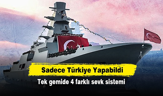Sadece Türkiye Yapabildi: Tek gemide 4 farklı sevk sistemi