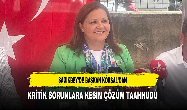 Sadıkbey'de Başkan Köksal'dan Kritik Sorunlara Kesin Çözüm Taahhüdü