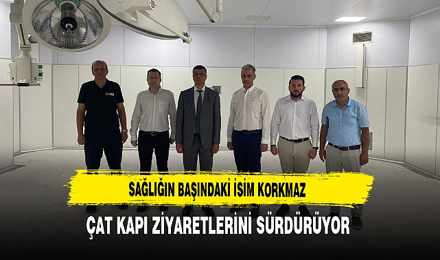 Sağlığın Başındaki İsim Korkmaz Çat Kapı Ziyaretlerini Sürdürüyor