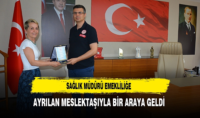 Sağlık Müdürü Emekliliğe Ayrılan Meslektaşıyla Bir Araya Geldi