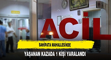 Sahipata Mahallesinde Yaşanan Kazada 1 Kişi Yaralandı