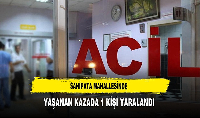 Sahipata Mahallesinde Yaşanan Kazada 1 Kişi Yaralandı