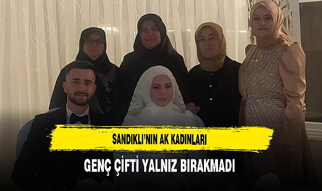 Sandıklı'nın AK Kadınları Genç Çifti Yalnız Bırakmadı