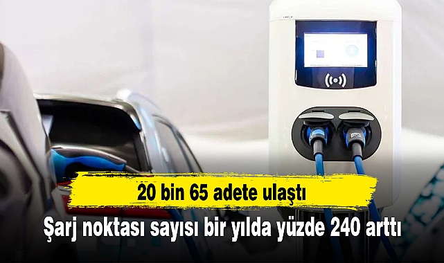 Şarj noktası sayısı bir yılda yüzde 240 artışla haziran sonunda 20 bin 65 adede ulaştı